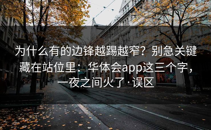 为什么有的边锋越踢越窄？别急关键藏在站位里：华体会app这三个字，一夜之间火了·误区
