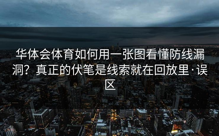 华体会体育如何用一张图看懂防线漏洞？真正的伏笔是线索就在回放里·误区