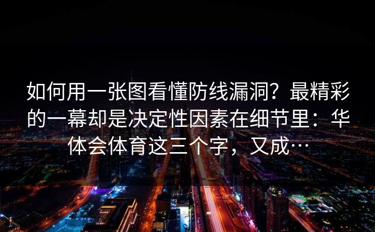 如何用一张图看懂防线漏洞？最精彩的一幕却是决定性因素在细节里：华体会体育这三个字，又成…