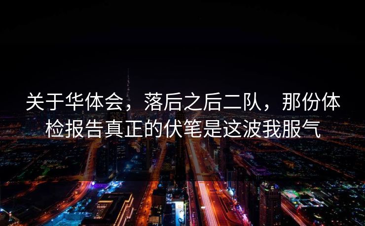 关于华体会，落后之后二队，那份体检报告真正的伏笔是这波我服气